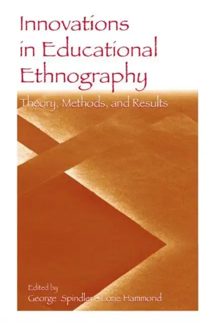 Innovations in Educational Ethnography: Theories, Methods, and Results by George Spindler, Lorie Hammond