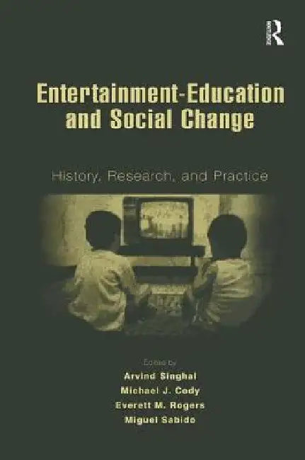 Entertainment-Education and Social Change: History, Research, and Practice by Arvind Singhal