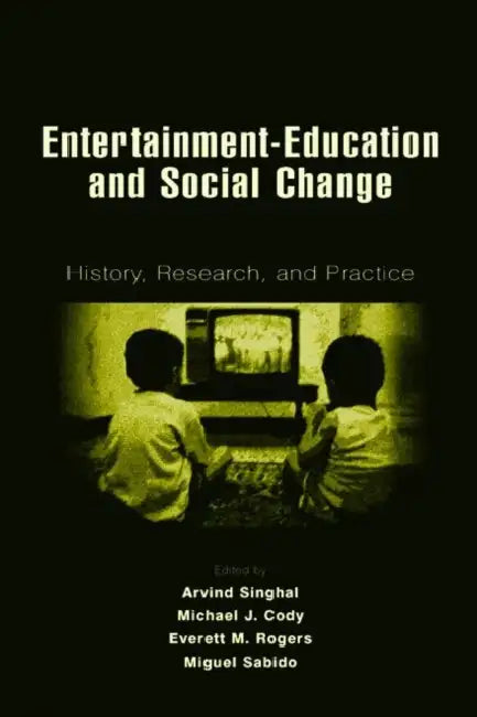 Entertainment-Education and Social Change: History, Research, and Practice by Arvind Singhal, Michael J. Cody, Everett M. Rogers