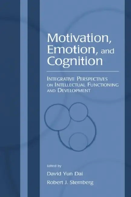 Motivation, Emotion, and Cognition: Integrative Perspectives on Intellectual Functioning and Development by David Yun Dai, Robert J. Sternberg