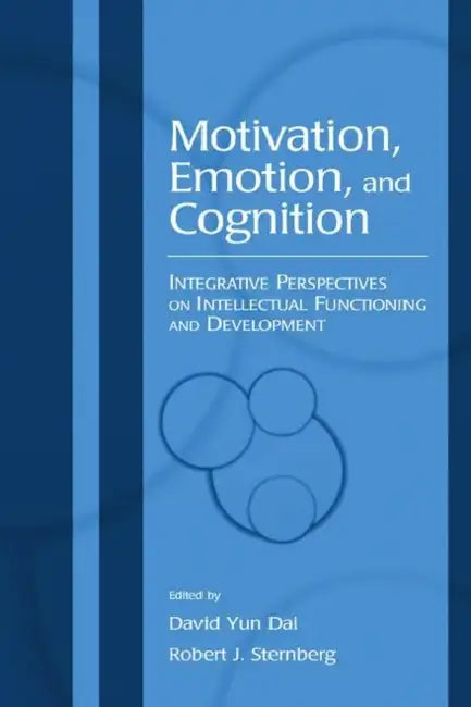 Motivation, Emotion, and Cognition: Integrative Perspectives on Intellectual Functioning and Development by David Yun Dai, Robert J. Sternberg