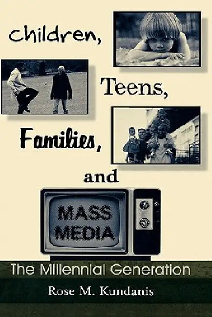 Children, Teens, Families, and Mass Media: The Millennial Generation by Rose M. Kundanis