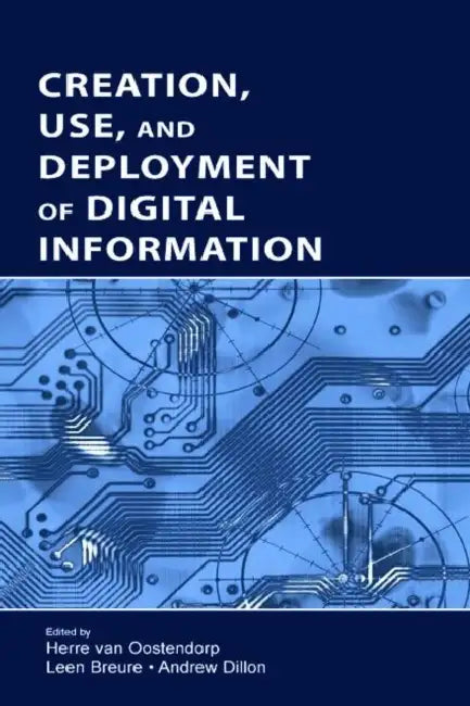 Creation, Use, and Deployment of Digital Information by Herre Van Oostendorp, Leen Breure, Andrew Dillon