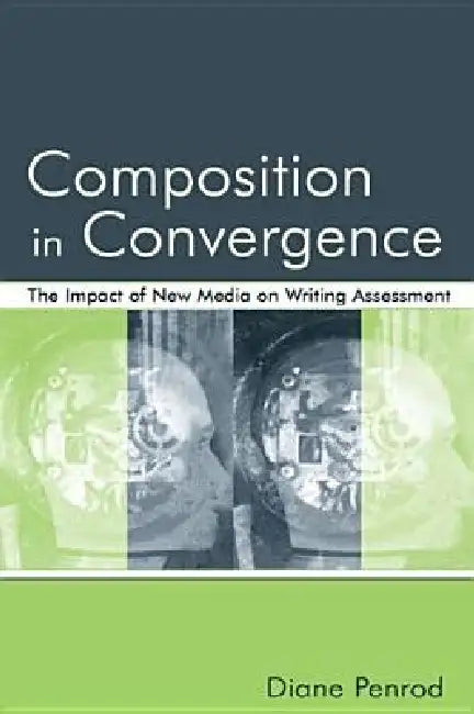 Composition in Convergence: The Impact of New Media on Writing Assessment by Diane Penrod