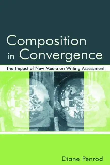 Composition in Convergence: The Impact of New Media on Writing Assessment by Diane Penrod