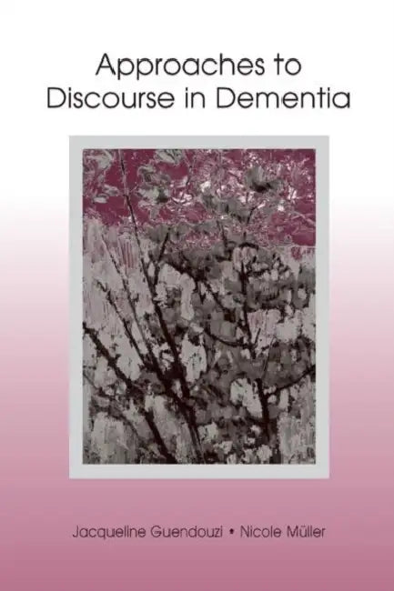 Approaches to Discourse in Dementia by Jacqueline A. Guendouzi