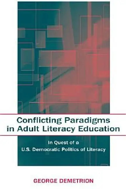 Conflicting Paradigms in Adult Literacy Education: In Quest of a U.S. Democratic Politics of Literacy by George Demetrion