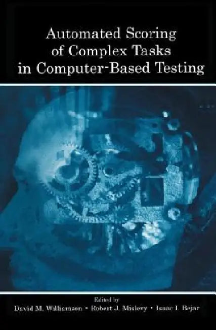 Automated Scoring of Complex Tasks in Computer-Based Testing by David M. Williamson