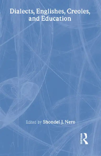 Dialects, Englishes, Creoles, and Education by Shondel J. Nero