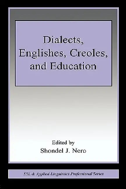Dialects, Englishes, Creoles, and Education by Shondel J. Nero