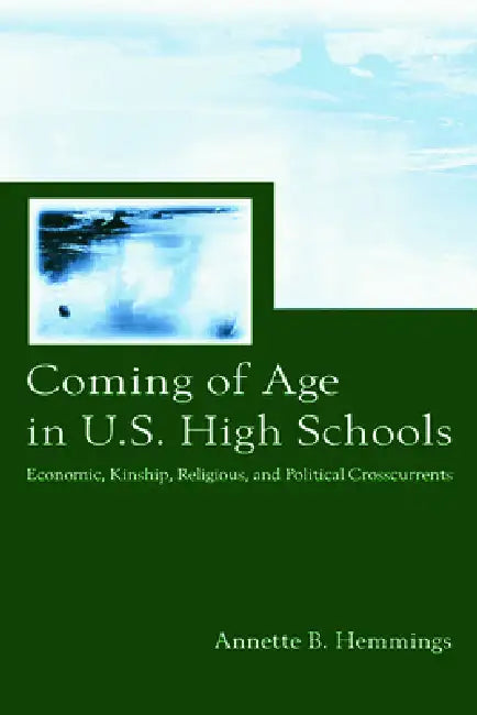 Coming of Age in U.S. High Schools: Economic, Kinship, Religious, and Political Crosscurrents by Annette B. Hemmings