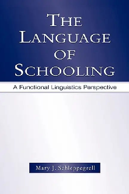 The Language of Schooling: A Functional Linguistics Perspective by Mary J. Schleppegrell