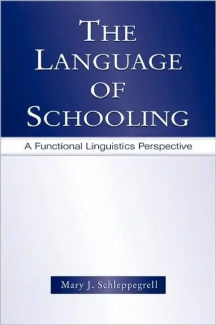 The Language of Schooling: A Functional Linguistics Perspective by Mary J. Schleppegrell