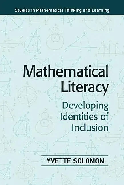 Mathematical Literacy: Developing Identities of Inclusion by Yvette Solomon