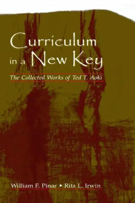 Curriculum in a New Key: The Collected Works of Ted T. Aoki by Ted T. Aoki