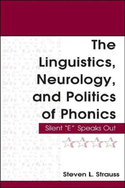 The Linguistics, Neurology, and Politics of Phonics: Silent "E" Speaks Out by Steven L. Strauss