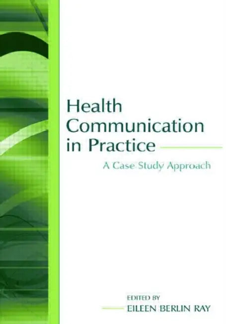 Health Communication in Practice: A Case Study Approach by Eileen Berlin Ray