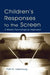 Children's Responses to the Screen: A Media Psychological Approach by Patti M. Valkenburg