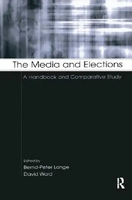 The Media and Elections: A Handbook and Comparative Study by Bernd-Peter Lange