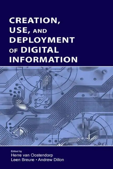 Creation, Use, and Deployment of Digital Information by Herre Van Oostendorp