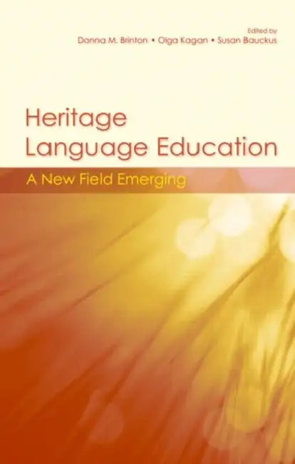 Heritage Language Education: A New Field Emerging by Donna M. Brinton, Olga Kagan, Susan Bauckus