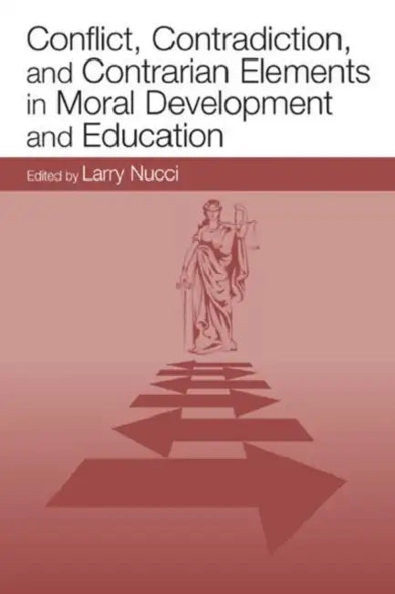 Conflict, Contradiction, and Contrarian Elements in Moral Development and Education by Larry P. Nucci