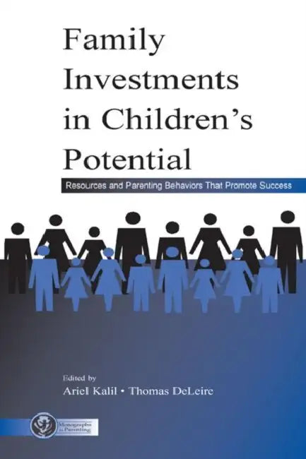 Family Investments in Children's Potential: Resources and Parenting Behaviors That Promote Success by Ariel Kalil