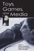Toys, Games, and Media by Jeffrey Goldstein, David Buckingham, Gilles Brougere