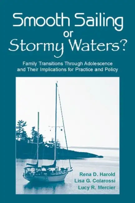 Smooth Sailing or Stormy Waters?: Family Transitions Through Adolescence and Their Implications for Practice and Policy by Rena D. Harold
