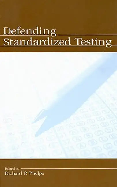 Defending Standardized Testing by Richard Phelps