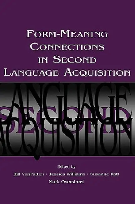 Form-Meaning Connections in Second Language Acquisition by Bill Vanpatten