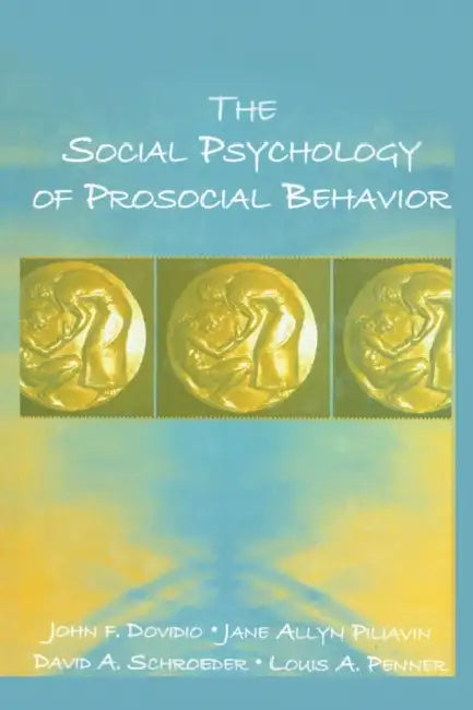 The Social Psychology of Prosocial Behavior by John F. Dovidio, Jane Allyn Piliavin, David A. Schroeder