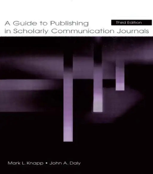 A Guide to Publishing in Scholarly Communication Journals by Mark L. Knapp, John a. Daly