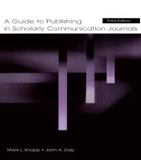 A Guide to Publishing in Scholarly Communication Journals by Mark L. Knapp, John a. Daly