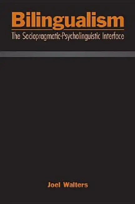 Bilingualism: The Sociopragmatic-Psycholinguistic Interface by Joel Walters