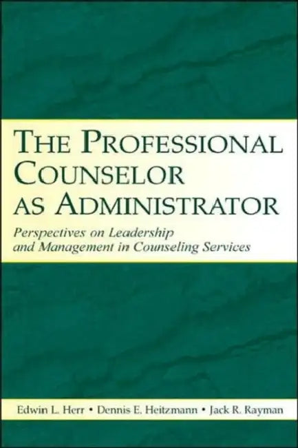 The Professional Counselor as Administrator: Perspectives on Leadership and Management of Counseling Services Across Settings by Edwin L. Herr, Dennis E. Heitzmann, Jack R. Rayman