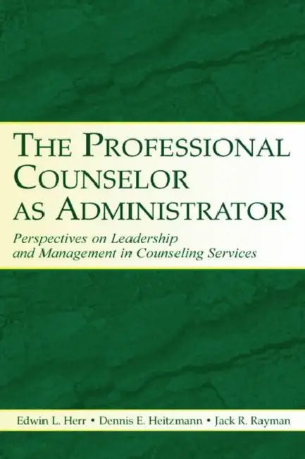 The Professional Counselor as Administrator: Perspectives on Leadership and Management of Counseling Services Across Settings by Edwin L. Herr, Dennis E. Heitzmann, Jack R. Rayman