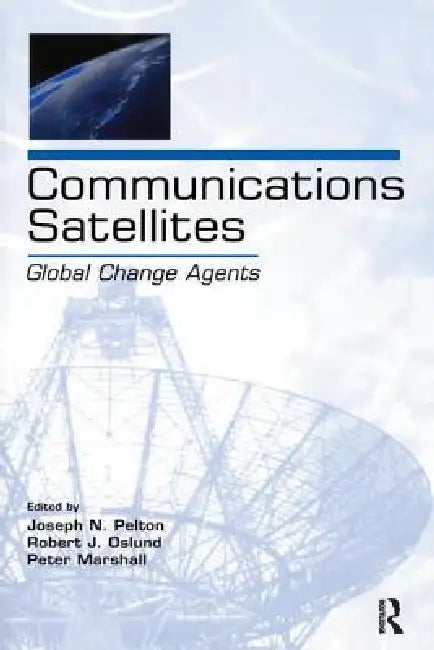 Communications Satellites: Global Change Agents by Joseph N. Pelton