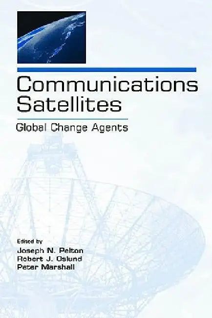 Communications Satellites: Global Change Agents by Joseph N. Pelton