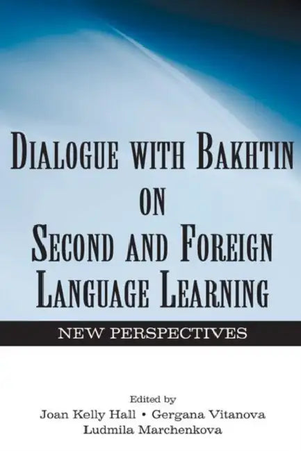 Dialogue with Bakhtin on Second and Foreign Language Learning: New Perspectives by Joan Kelly Hall, Gergana Vitanova, Ludmila A. Marchenkova