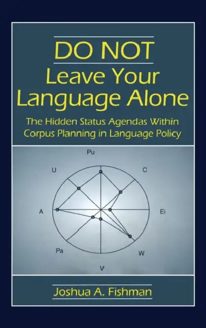 DO NOT Leave Your Language Alone: The Hidden Status Agendas Within Corpus Planning in Language Policy by Joshua a. Fishman