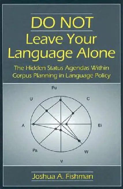 DO NOT Leave Your Language Alone: The Hidden Status Agendas Within Corpus Planning in Language Policy by Joshua A. Fishman