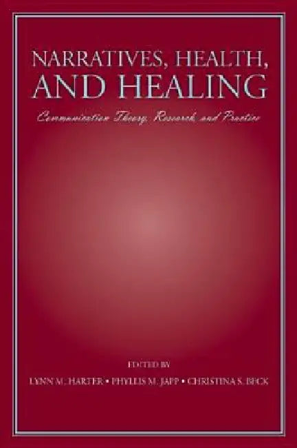 Narratives, Health, and Healing: Communication Theory, Research, and Practice by Lynn M. Harter