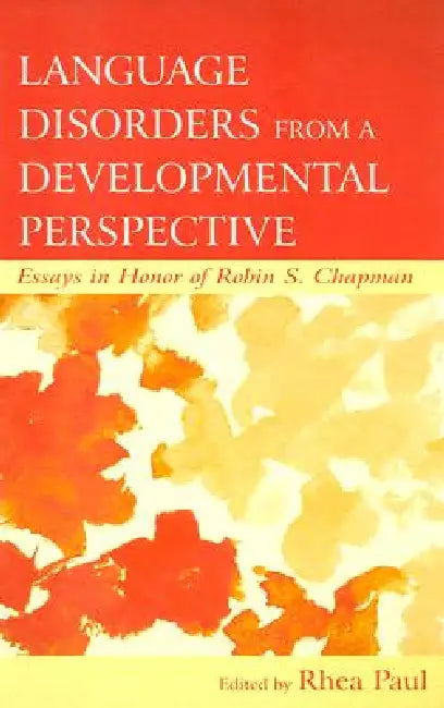 Language Disorders From a Developmental Perspective: Essays in Honor of Robin S. Chapman by Rhea Paul