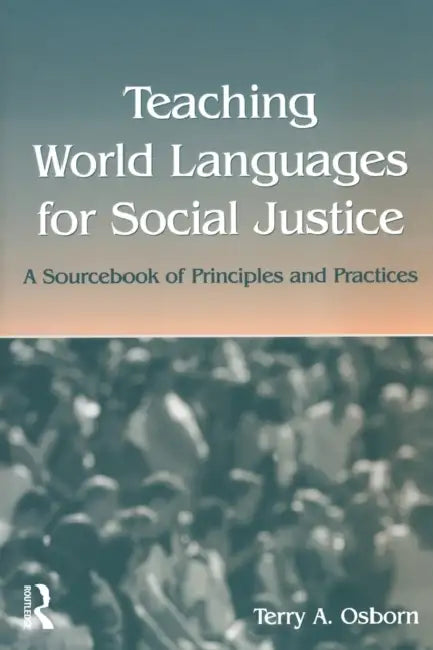 Teaching World Languages for Social Justice: A Sourcebook of Principles and Practices by Terry A. Osborn