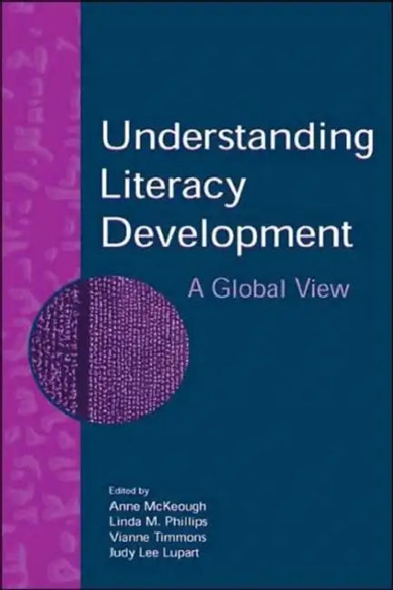 Understanding Literacy Development: A Global View by Anne McKeough, Linda M. Phillips, Vianne Timmons