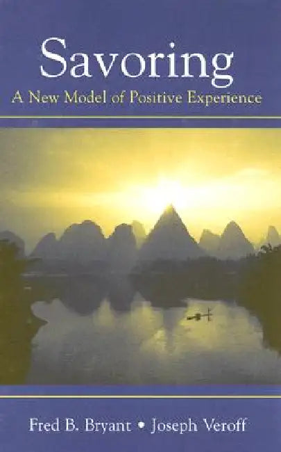 Savoring: A New Model of Positive Experience by Fred B. Bryant