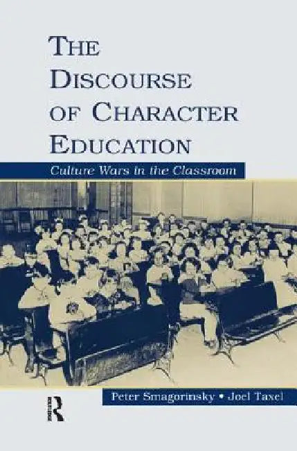 The Discourse of Character Education: Culture Wars in the Classroom by Peter Smagorinsky