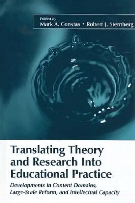 Translating Theory And Research Into Educational Practice: Developments In Content Domains, Large-Scale Reform, And Intellectual Capacity by Mark A. Constas