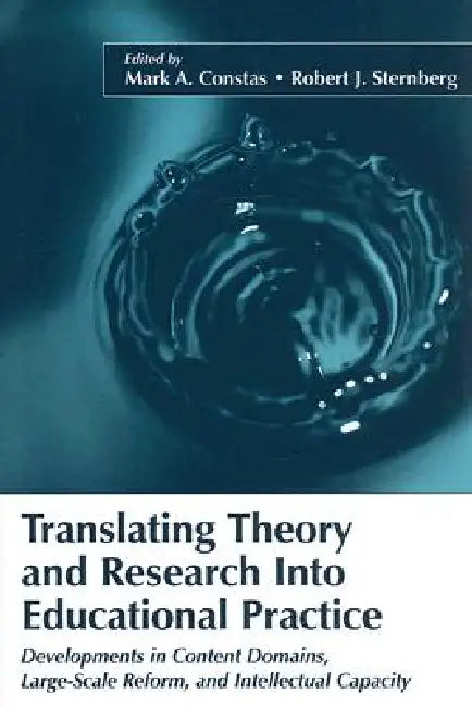 Translating Theory and Research Into Educational Practice: Developments in Content Domains, Large-Scale Reform, and Intellectual Capacity by Constas Mark A.
